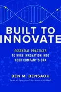 Image of built to innovate essential practices to wire innovation into your companys