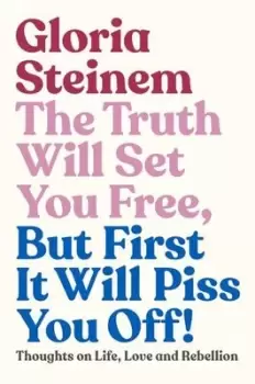 Image of The truth will set you free but first it will piss you off by Gloria Steinem