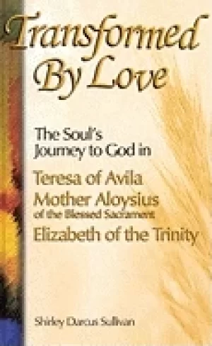 Image of transformed by love the souls journey to god in teresa of avila mother aloy
