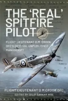 Image of The 'Real' Spitfire Pilot : Flight Lieutenant D.M. Crook DFC's Original Unpublished Manuscript