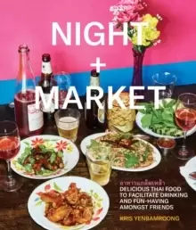 Image of Night + Market : Delicious Thai Food to Facilitate Drinking and Fun-Having Amongst Friends A Cookbook