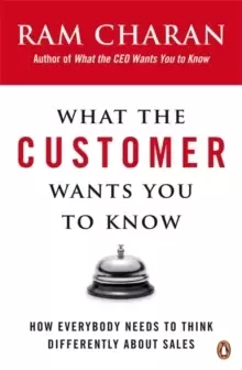 Image of What the Customer Wants You to Know : How Everybody Needs to Think Differently About Sales