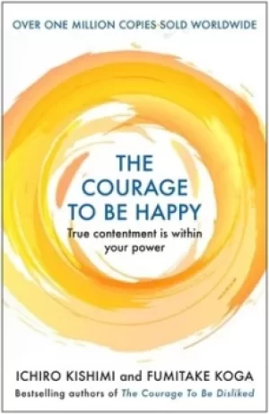 Image of The courage to be happy by Ichiro Kishimi