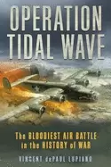 Image of operation tidal wave the bloodiest air battle in the history of war