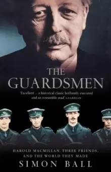 Image of The Guardsmen : Harold Macmillan, Three Friends and the World They Made