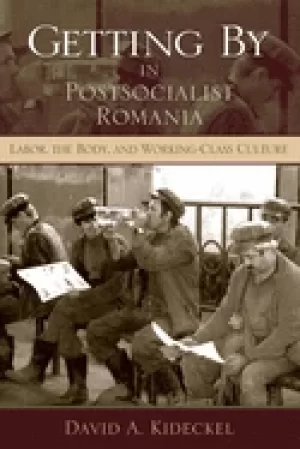 Image of getting by in postsocialist romania labor the body and working class cultu
