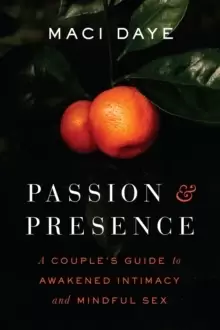 Image of Passion and Presence : A Couple's Guide to Awakened Intimacy and Mindful Sex