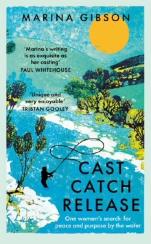 Image of Cast Catch Release : The inspiring and uplifting memoir about fishing, rivers and the power of water Hardback