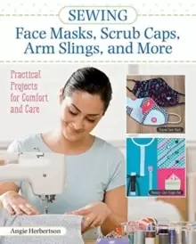 Image of Sewing Face Masks, Scrub Caps, Arm Slings, and More : Practical Projects for Comfort and Care