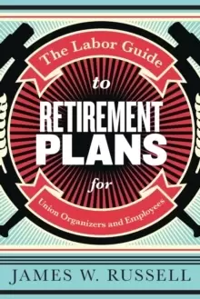 Image of The Labor Guide to Retirement Plans : For Union Organizers and Employees