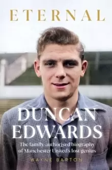 Image of Duncan Edwards: Eternal : An intimate portrait of Manchester United's lost genius