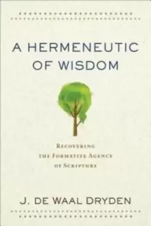 Image of A Hermeneutic of Wisdom : Recovering the Formative Agency of Scripture