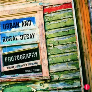 Image of Urban and Rural Decay PhotographyHow to Capture the Beauty in the Blight