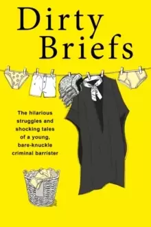Image of Dirty Briefs : The hilarious struggles and shocking tales of a bare-knuckle criminal barrister