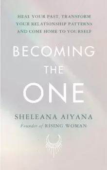 Image of Becoming the One : Heal Your Past, Transform Your Relationship Patterns and Come Home to Yourself