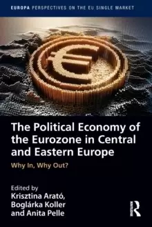 Image of The Political Economy of the Eurozone in Central and Eastern Europe : Why In, Why Out?