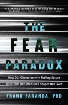 Image of The Fear Paradox : How Our Obsession with Feeling Secure Imprisons Our Minds and Shapes Our Lives (Learning to Take Risks, Overcoming Anxieties)