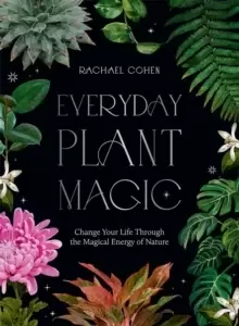 Image of Everyday Plant Magic : Change Your Life Through the Magical Energy of Nature