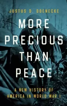 Image of More Precious than Peace : A New History of America in World War I