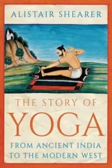 Image of The Story of Yoga : From Ancient India to the Modern West