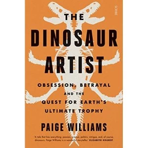 Image of The Dinosaur Artist obsession, betrayal, and the quest for Earth's ultimate trophy Paperback / softback 2018