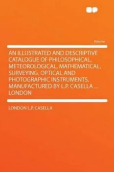 Image of Illustrated and Descriptive Catalogue of Philosophical Meteorological Mat by London L.P Casella Paperback