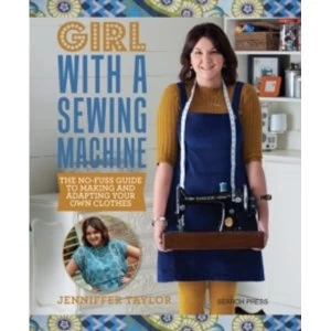 Image of Girl with a Sewing Machine : The No-Fuss Guide to Making and Adapting Your Own Clothes