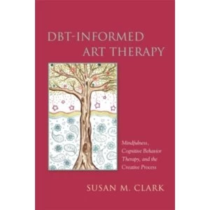 Image of DBT-Informed Art Therapy: Mindfulness, Cognitive Behavior Therapy, and the Creative Process by Susan M. Clark (Paperback,...
