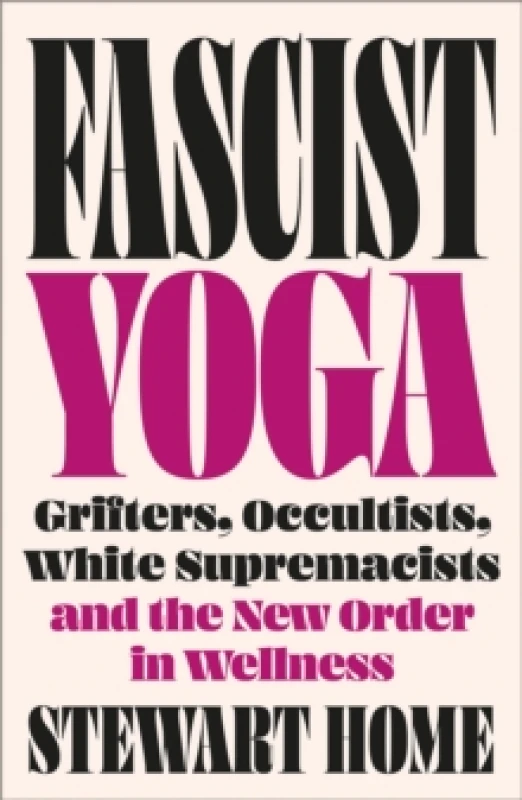 Image of Fascist Yoga : Grifters, Occultists, White Supremacists, and the New Order In Wellness Paperback / softback
