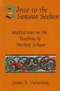 Image of advice to the serious seeker meditations on the teaching of frithjof schuon