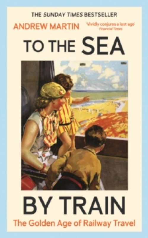 Image of To the Sea by Train : THE SUNDAY TIMES BESTSELLER Hardback