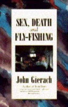 Image of Sex Death and Fly-Fishing by John Gierach Hardback