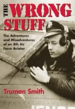 Image of wrong stuff the adventures and misadventures of an 8th air force aviator