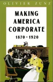 Image of Making America Corporate, 1870-1920 by Olivier Zunz