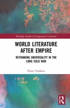 Image of World Literature After EmpireRethinking Universality in the Long Cold War