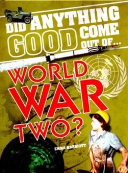 Image of Did Anything Good Come Out of...World War Two by Emma Marriott Hardback