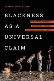 Image of Blackness as a Universal Claim : Holocaust Heritage, Noncitizen Futures, and Black Power in Berlin