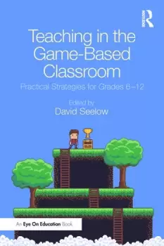 Image of Teaching in the Game-Based ClassroomPractical Strategies for Grades 6-12