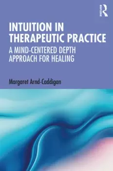 Image of Intuition in Therapeutic PracticeA Mind-Centered Depth Approach for Healing