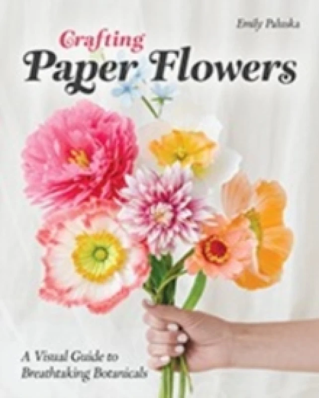 Image of Crafting Paper Flowers : A Visual Guide to Breathtaking Botanicals Paperback / softback