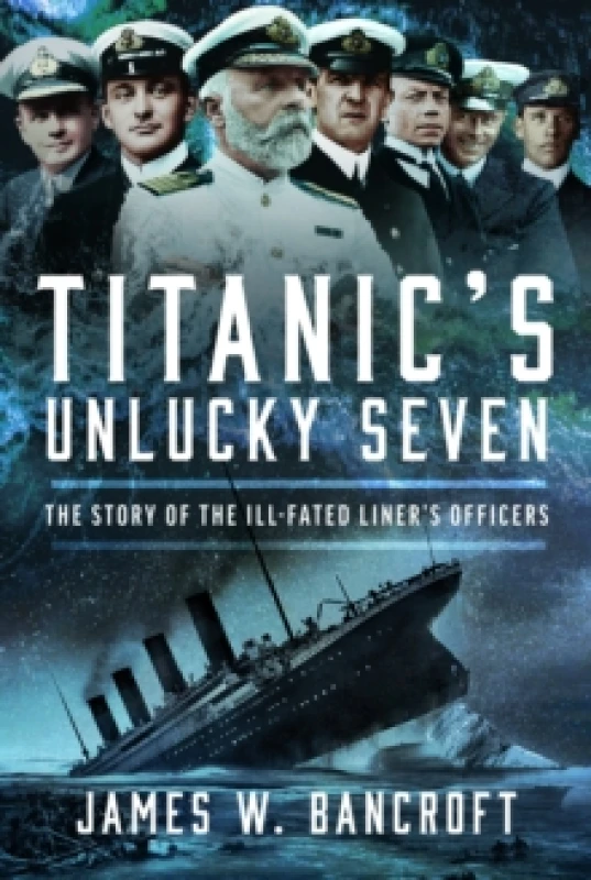 Image of Titanic's Unlucky Seven. Hardback. By James W Bancroft Books