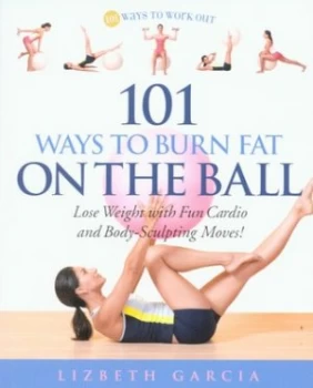 Image of 101 Ways to Burn Fat on the Ball by Lizbeth Garcia Paperback