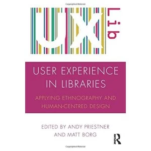 Image of User Experience in Libraries: Applying Ethnography and Human-Centred Design by Taylor & Francis Ltd (Paperback, 2016)
