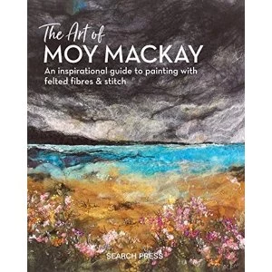 Image of The Art of Moy Mackay An Inspirational Guide to Painting with Felted Fibres & Stitch Hardback 2018