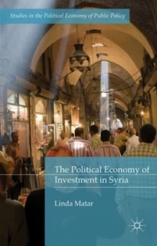 Image of The Political Economy of Investment in Syria by Linda Matar Hardback