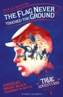 Image of The Flag Never Touched The Ground : America's Brave Black Regiment in Battle