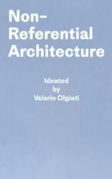 Image of Non-Referential Architecture : Ideated by Valerio Olgiati - Written by Markus Breitschmid