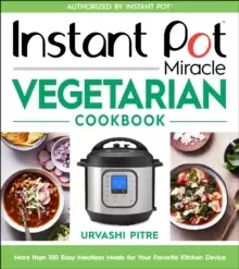 Image of Instant Pot Miracle Vegetarian Cookbook: More Than 100 Easy Meatless Meals for Your Favorite Kitchen Device