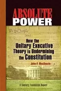 Image of absolute power how the unitary executive theory is undermining the constitu