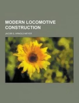 Image of Modern Locomotive Construction by Jacob G Arnold Meyer Paperback